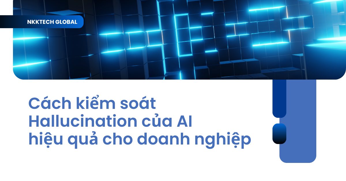 Cách kiểm soát Hallucination của AI để đảm bảo độ chính xác dữ liệu doanh nghiệp.