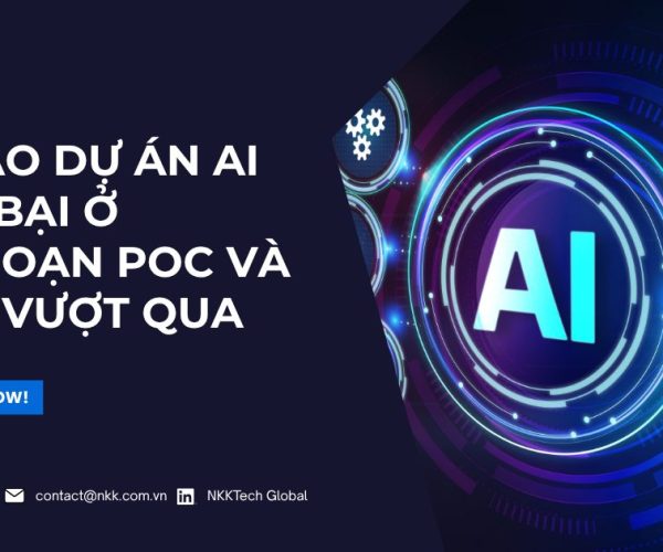 Tại sao dự án AI thất bại ở giai đoạn thử nghiệm POC và lộ trình khắc phục của NKKTech Global.