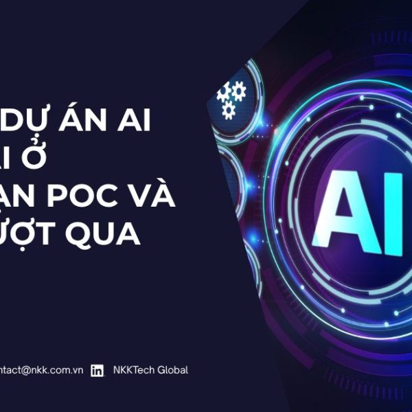 Tại sao dự án AI thất bại ở giai đoạn thử nghiệm POC và lộ trình khắc phục của NKKTech Global.