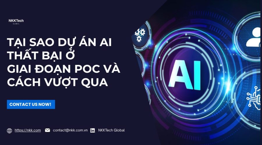 Tại sao dự án AI thất bại ở giai đoạn thử nghiệm POC và lộ trình khắc phục của NKKTech Global.