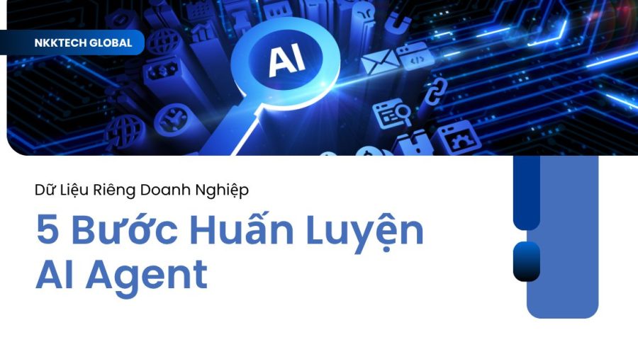 5 bước huấn luyện AI Agent bằng dữ liệu riêng doanh nghiệp: RAG, Vector Database, Fine-tuning và LLMOps từ NKKTech Global