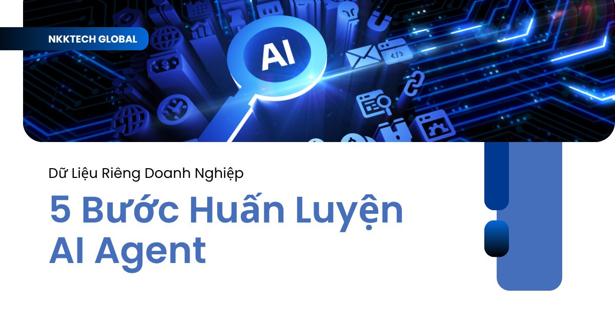 5 bước huấn luyện AI Agent bằng dữ liệu riêng doanh nghiệp: RAG, Vector Database, Fine-tuning và LLMOps từ NKKTech Global