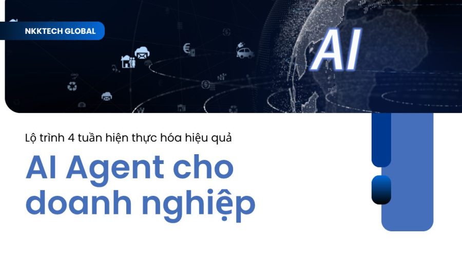 Lộ trình 4 tuần hiện thực hóa AI Agent chuyên nghiệp cho doanh nghiệp - NKKTech Global.