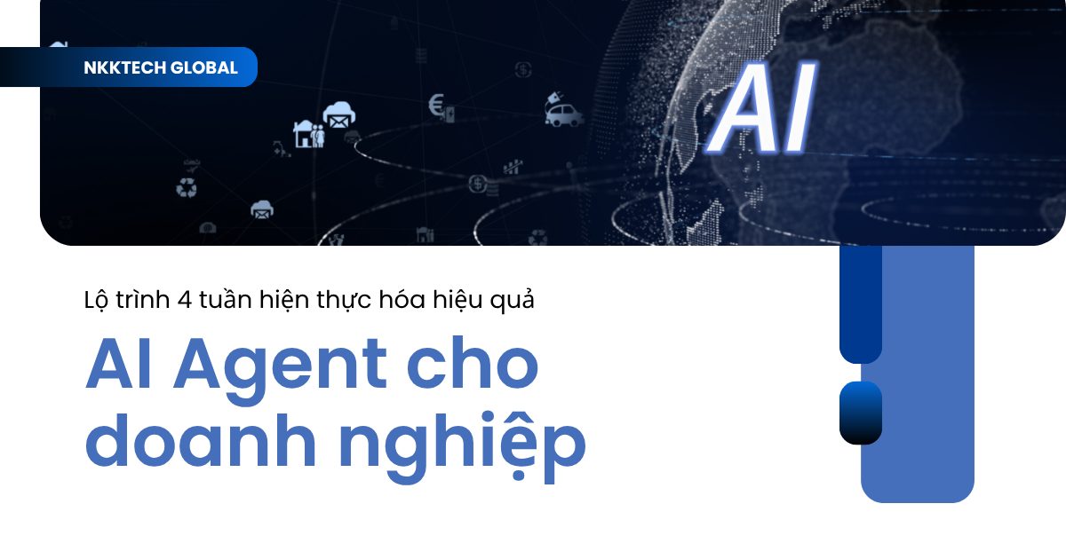 Lộ trình 4 tuần hiện thực hóa AI Agent chuyên nghiệp cho doanh nghiệp - NKKTech Global.