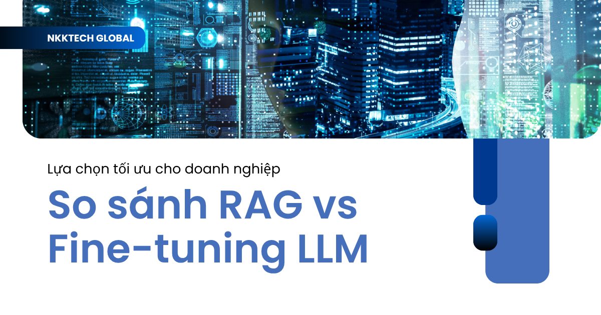 Bảng so sánh RAG vs Fine-tuning LLM trong triển khai AI doanh nghiệp.