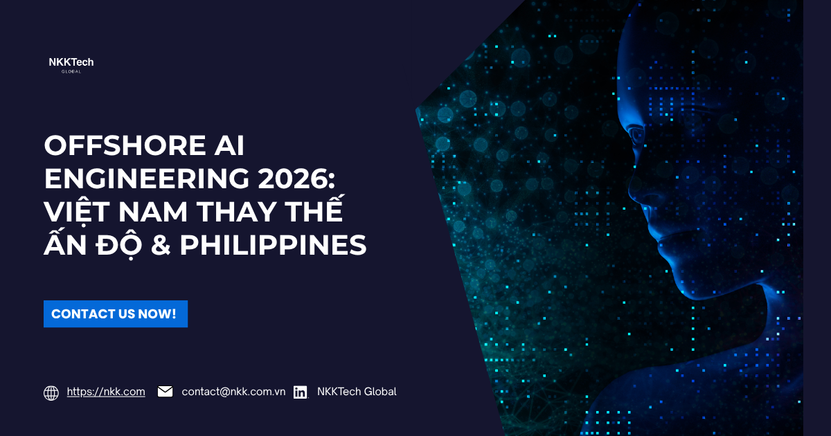 Xu hướng Offshore AI Engineering 2026 dịch chuyển sang Việt Nam - NKKTech Global